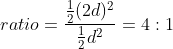 {\color{Black}ratio=\frac{\frac{1}{2}(2d)^{2}}{\frac{1}{2}d^{2}} =4:1 }